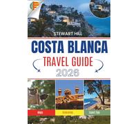 COSTA BLANCA TRAVEL GUIDE 2026: Beaches That Burn Into Memory, Villages Above the Clouds, and Paths Few Ever Find