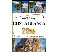 COSTA BLANCA TRAVEL GUIDE: Your Travel Companion To Wander, Explore, And Savor The Highlights Of This Must-Visit Destination