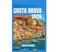 COSTA BRAVA GUÍA DE VIAJE 2026: Un viaje por costas salvajes, pueblos históricos y el alma costera de Cataluña, moldeada por el sol, el mar y siglos de cultura.