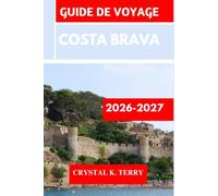 COSTA BRAVA GUIDE DE VOYAGE 2026-2027: Découvrez des sites historiques, des itinéraires de voyage et des aventures en plein air. Explorez des villes ... Empuriabrava et bien d'autres comme un pro