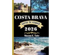 COSTA BRAVA GUIDE DE VOYAGE 2026: Votre compagnon de voyage pour explorer et profiter des attraits de cette destination incontournable.