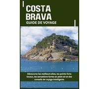 COSTA BRAVA GUIDE DE VOYAGE: Découvrez les meilleurs sites, les points forts locaux, les sensations fortes en plein air et des conseils de voyage intelligents
