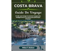 COSTA BRAVA GUIDE DE VOYAGE: Où aller, que manger et comment voyager plus intelligemment sur la côte la plus pittoresque d'Espagne
