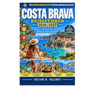 COSTA BRAVA REISEFÜHRER 2026/2027: Entdecken Sie einsame Buchten, mittelalterliche Küstenstädte, Küstenwanderwege, katalanische Spezialitäten und mediterrane Abenteuer.