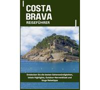 COSTA BRAVA REISEFÜHRER: Entdecken Sie die besten Sehenswürdigkeiten, lokale Highlights, Outdoor-Nervenkitzel und kluge Reisetipps