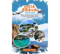 COSTA BRAVA TRAVEL GUIDE: 100 Bucket List Experiences to Explore Costa Brava - Top Things to Do, Cultural Highlights, Food, and Itinerary Ideas