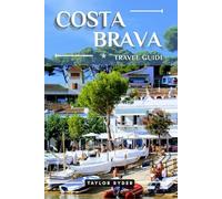COSTA BRAVA TRAVEL GUIDE: 100 Fun Things to Do and See - Top Attractions, Outdoor Adventures, Festivals, Food, History, and More for an Unforgettable Vacation