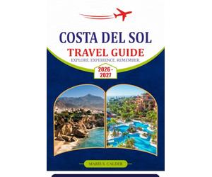 COSTA DEL SOL TRAVEL GUIDE 2026-2027: Discover Southern Spain's Coast with Local Insights, Scenic Beaches, Hidden Gems, Flexible Itineraries, and Tips.