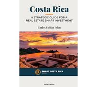 Costa Rica: A Strategic Guide for A Real Estate Smart Investment: The Definitive Handbook for Costa Rica´s Real Estate Success: From Due Diligence to Profit Maximization in the Tropics.