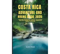 COSTA RICA ADVENTURE AND HIKING GUIDE 2025: Explore Rainforest Trails, Volcanoes and Eco-Lodges in Central America’s Green Paradise.
