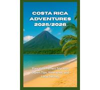 Costa Rica Adventures 2025/2026: Plan Your Perfect Trip with Expert Tips, Itineraries, and Local Secrets