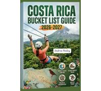 COSTA RICA BUCKET LIST 2026-2027: The Ultimate Guide to Rainforests, Volcanoes, Wildlife & Hidden Coasts with 60 Unforgettable Experiences, Curated Itineraries & Insider Tips for Adventure Travelers