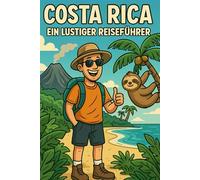 Costa Rica - Ein lustiger Reiseführer: Costa Rica humorvoll entdecken - Insider-Tipps zu Nationalparks, Stränden, Regenwald & Tierwelt. Lustiger Reiseführer für Abenteuer, Natur & nachhaltiges Reisen