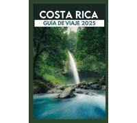 Costa Rica Guía de viaje 2025: Explore el paraíso tropical, la naturaleza salvaje y las experiencias locales auténticas