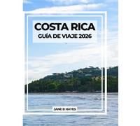 COSTA RICA GUÍA DE VIAJE 2026: De los bosques nubosos a las costas: Tu guía completa para las aventuras de Pura Vida
