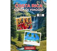 COSTA RICA GUIDA DI VIAGGIO 2025: Esplorare città accattivanti, paesaggi spettacolari, culture intelligenti, attrazioni iconiche ed elementi pratici ... del brivido e viaggiatori alle prime armi
