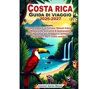 COSTA RICA GUIDA DI VIAGGIO 2026-2027: Esplorare Vulcano Arenal e La Fortuna, Manuel Antonio e Monteverde, Guanacaste, Parco Nazionale del Tortuguero, penisola di Corcovado e Osa e costa caraibica