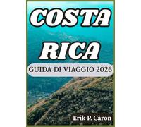 COSTA RICA GUIDA DI VIAGGIO 2026: Alla scoperta del cuore dell'America Centrale: cultura, fauna selvatica e avventure ti aspettano