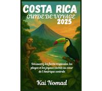COSTA RICA GUIDE DE VOYAGE 2025: Découvrez les forêts tropicales, les plages et les joyaux cachés au cœur de l'Amérique centrale
