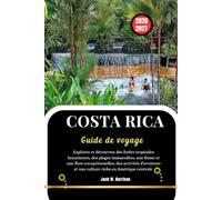 COSTA RICA Guide de voyage 2026-2027: Explorez et découvrez des forêts tropicales luxuriantes, des plages immaculées, une faune et une flore ... et une culture riche.en Amérique centrale