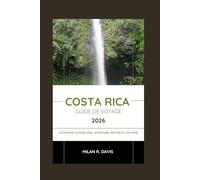 Costa Rica Guide de voyage 2026: Le pays de la Pura Vida : aventure, nature et culture