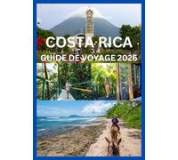 COSTA RICA GUIDE DE VOYAGE 2026: Votre manuel complet pour l'aventure, la culture et la détente