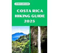 COSTA RICA HIKING GUIDE 2025: Discover the Best Trails and Scenic Routes