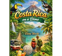 COSTA RICA ON A DIME: THE ULTIMATE LOW-COST EXPLORER’S BIBLE: HOW TO FIND HIDDEN GEMS, AFORDABLE ECO-LODGES AND AUTHENTIC LOCAL EATS