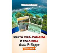 COSTA RICA, PANAMA E COLOMBIA Guida di Viaggio 2025-2026: Esplora spiagge incontaminate, maestose foreste pluviali, città vivaci e tesori nascosti a San José, Cartagena e oltre