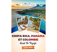 COSTA RICA, PANAMA ET COLOMBIE Guide de voyage 2025-2026: Explorez des plages immaculées, des forêts tropicales majestueuses, des villes animées et des trésors cachés à San José, Carthagène et au-delà