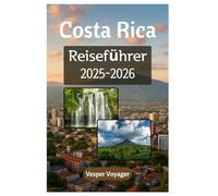 Costa Rica Reiseführer 2025-2026: Umfassender Reisebegleiter für die Erkundung von Biodiverse-Nationalparks, Dual Ocean Paradise und Volcano Hot Springs im Land der Pura Vida
