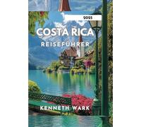 COSTA RICA REISEFÜHRER 2025: Entdecken Sie das reiche Erbe und die natürliche Schönheit Costa Ricas
