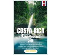 COSTA RICA REISEFÜHRER 2025: Entdecken Sie das ultimative tropische Paradies: Insider-Tipps, versteckte Schätze und Expertenratschläge für ein unvergessliches Abenteuer