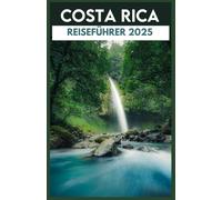Costa Rica Reiseführer 2025: Entdecken Sie tropische Paradiese, ungezähmte Natur und authentische lokale Erlebnisse