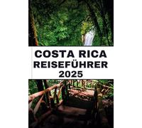 COSTA RICA REISEFÜHRER 2025: Entdecken Sie üppige Regenwälder, exotische Wildtiere, Surf-Hotspots und Insidertipps für den Traum eines Naturliebhabers.