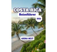 Costa Rica Reiseführer 2026: Ein umfassender Leitfaden zu den besten Sehenswürdigkeiten, lokalen Erlebnissen, versteckten Schätzen und Spartipps für ein unvergessliches Abenteuer