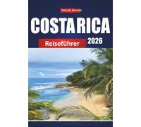 COSTA RICA REISEFÜHRER 2026: Entdecken Sie Strände, Nationalparks und Abenteuertouren mit Reiserouten, Karten und lokalen Einblicken