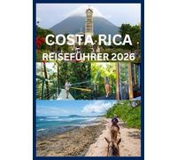 COSTA RICA REISEFÜHRER 2026: Ihr komplettes Handbuch für Abenteuer, Kultur und Entspannung