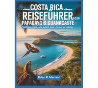 Costa Rica Reiseführer 2026: Papagayo & Guanacaste: Pazifikküste, Traumstrände, Luxus & Natur - Routen, Unterkünfte, Kosten und Insider-Tipps