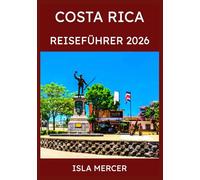 COSTA RICA REISEFÜHRER 2026: Von San José zur Küste und darüber hinaus: Entdecken Sie Regenwälder, Strände und den Geist des Pura Vida