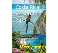 Costa Rica Reiseführer 2027: Entdecken Sie Regenwälder, Traumstrände, Vulkane, Nationalparks und unvergessliche Abenteuer mit Reisetipps für 2027