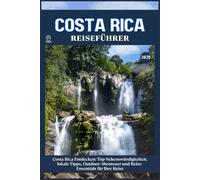 COSTA RICA REISEFÜHRER: Top-Sehenswürdigkeiten, lokale Tipps, Outdoor-Abenteuer und Reise-Essentials für deine Reise