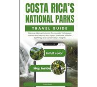 COSTA RICA’S NATIONAL PARKS TRAVEL GUIDE: Discover Manuel Antonio, Corcovado, Tortuguero, Arenal and Beyond with Expert Itineraries, Wildlife Spotting, and Conservation Insights