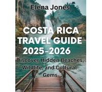Costa Rica Travel Guide 2025 - 2026: Discover Hidden Beaches, Wildlife, and Cultural Gems