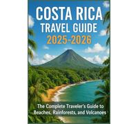 Costa Rica Travel Guide 2025-2026: The Complete Traveler’s Guide to Beaches, Rainforests, and Volcanoes