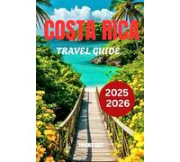 Costa Rica travel guide 2025/2026: Where to Go, What to See, Hidden Gems, Local Foods, and How to Experience the Pura Vida Paradise Like a Pro