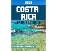 COSTA RICA TRAVEL GUIDE 2025: Costa Rica for Every Traveler: From Volcanoes and Rainforests to National Parks and Unforgettable Adventures - Everything You Need to Know Before You Go