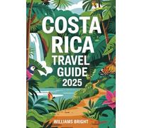 COSTA RICA TRAVEL GUIDE 2025: Experience Heritage, Culture and Nature wonders.