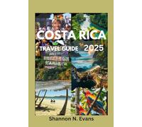 Costa Rica Travel guide 2025: Experience the Magic, Moments, and Memories of Costa Rica 2025