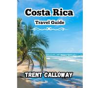 Costa Rica Travel Guide 2025: Explore Costa Rica’s Rainforests, Beaches & Volcanoes From San José to La Fortuna, Monteverde & Manuel Antonio with Local Tips & Itineraries